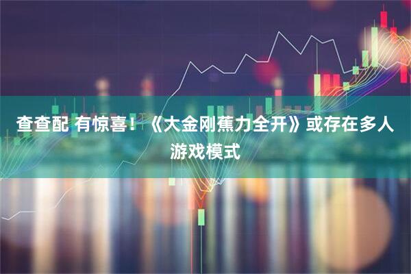 查查配 有惊喜！《大金刚蕉力全开》或存在多人游戏模式