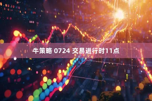 牛策略 0724 交易进行时11点