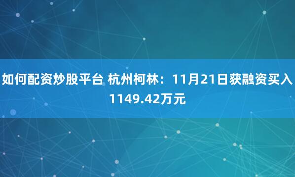 如何配资炒股平台 杭州柯林：11月21日获融资买入1149.42万元