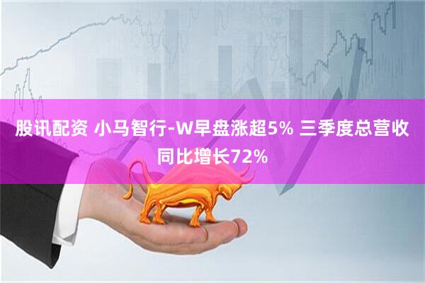 股讯配资 小马智行-W早盘涨超5% 三季度总营收同比增长72%