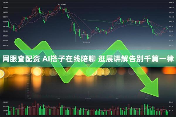 网眼查配资 AI搭子在线陪聊 逛展讲解告别千篇一律